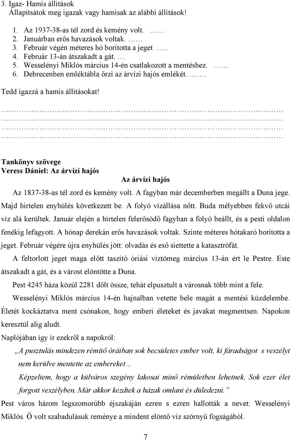 . Tedd igazzá a hamis állításokat! Tankönyv szövege Veress Dániel: Az árvízi hajós Az árvízi hajós Az 1837-38-as tél zord és kemény volt. A fagyban már decemberben megállt a Duna jege.