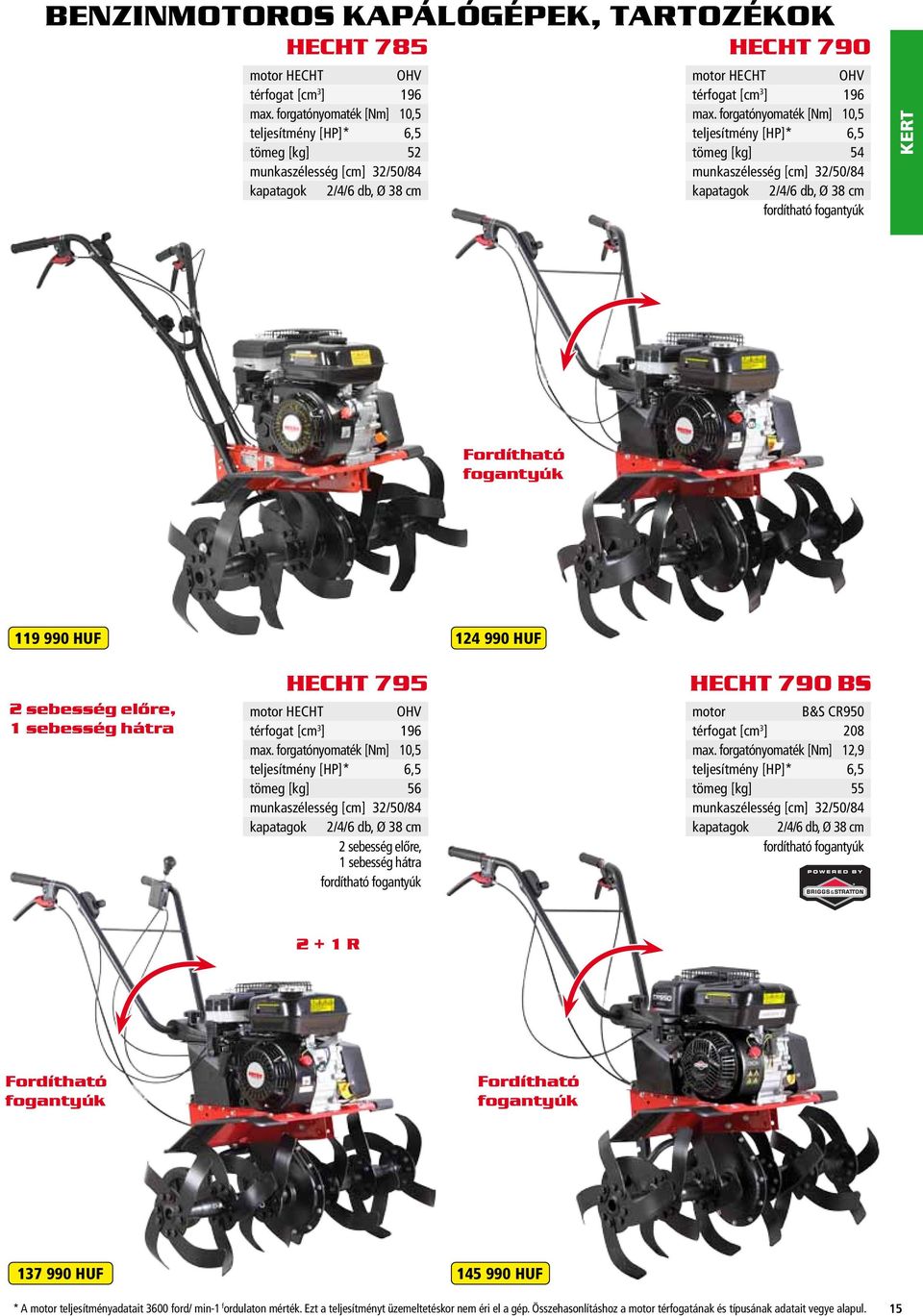 forgatónyomaték [Nm] 10,5 teljesítmény [HP]* 6,5 tömeg [kg] 54 munkaszélesség [cm] 32/50/84 kapatagok 2/4/6 db, Ø 38 cm fordítható fogantyúk KERT Fordítható fogantyúk 119 990 HUF 124 990 HUF 2
