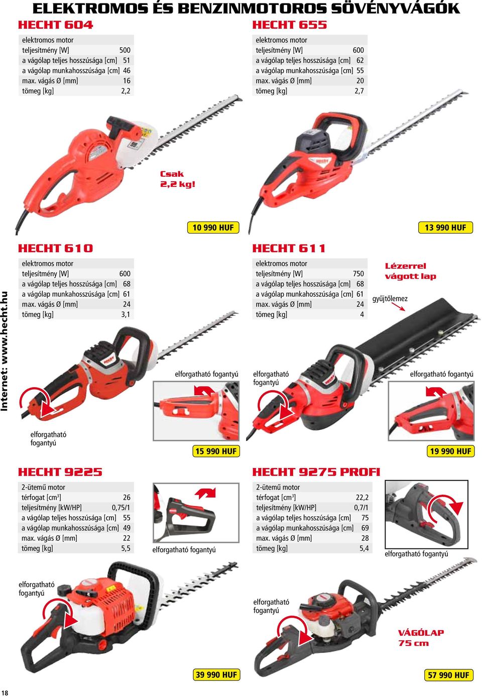 10 990 HUF 13 990 HUF HECHT 610 HECHT 611 Internet: www.hecht.hu elektromos motor teljesítmény [W] 600 a vágólap teljes hosszúsága [cm] 68 a vágólap munkahosszúsága [cm] 61 max.