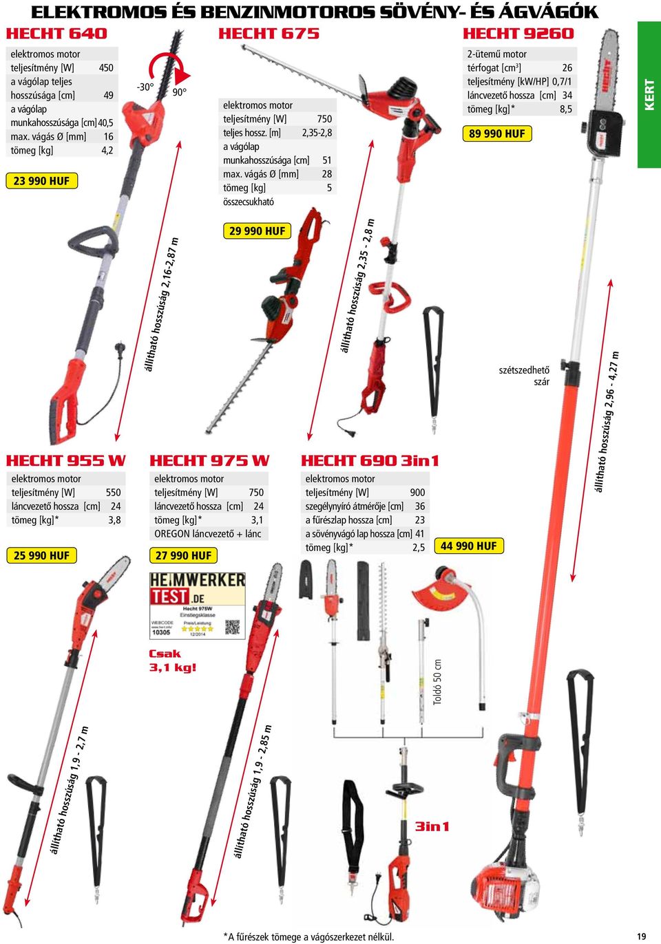 vágás Ø [mm] 28 tömeg [kg] 5 összecsukható 2-ütemű motor térfogat [cm 3 ] 26 teljesítmény [kw/hp] 0,7/1 láncvezető hossza [cm] 34 tömeg [kg]* 8,5 89 990 HUF KERT HECHT 955 W elektromos motor