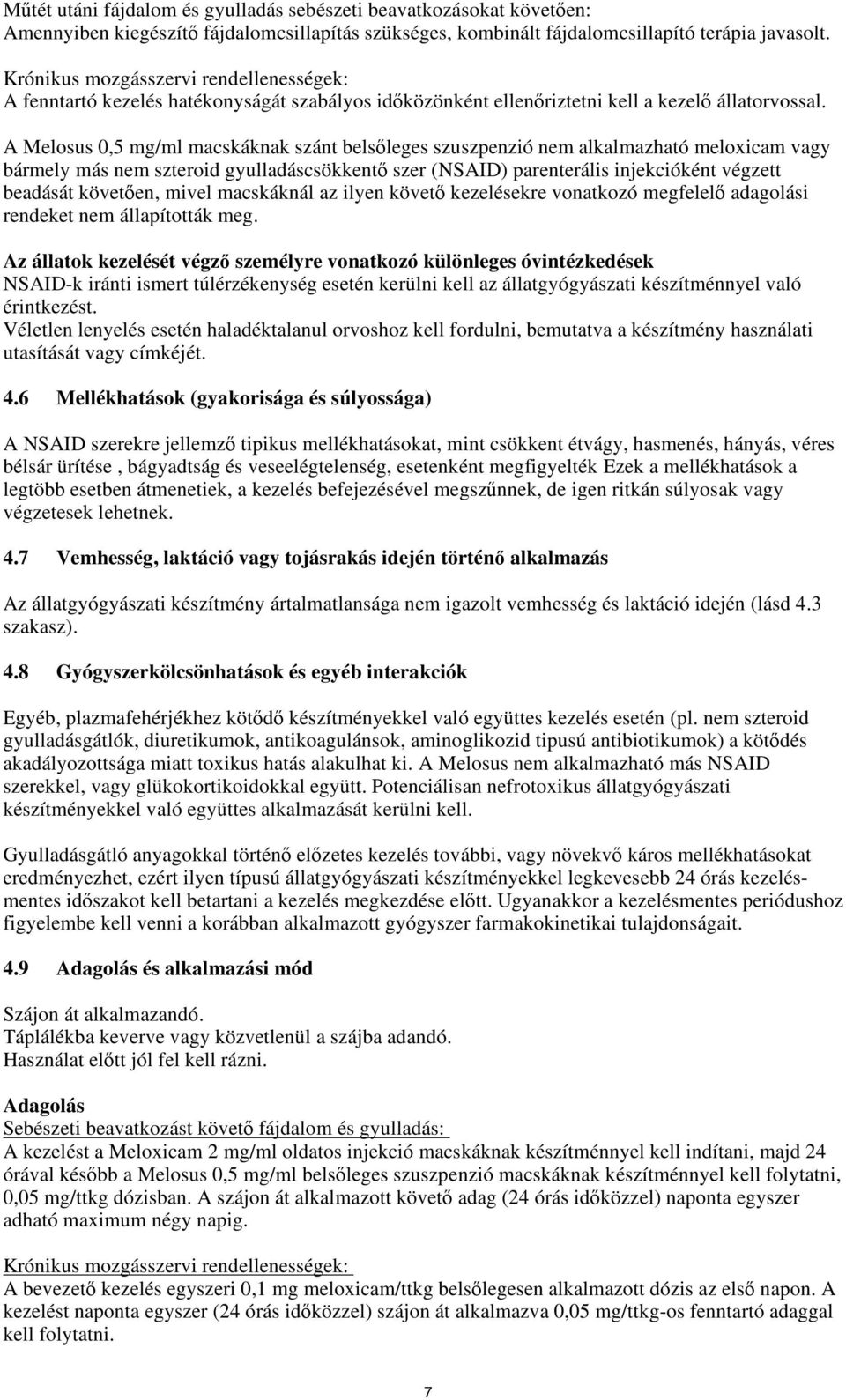 A Melosus 0,5 mg/ml macskáknak szánt belsőleges szuszpenzió nem alkalmazható meloxicam vagy bármely más nem szteroid gyulladáscsökkentő szer (NSAID) parenterális injekcióként végzett beadását