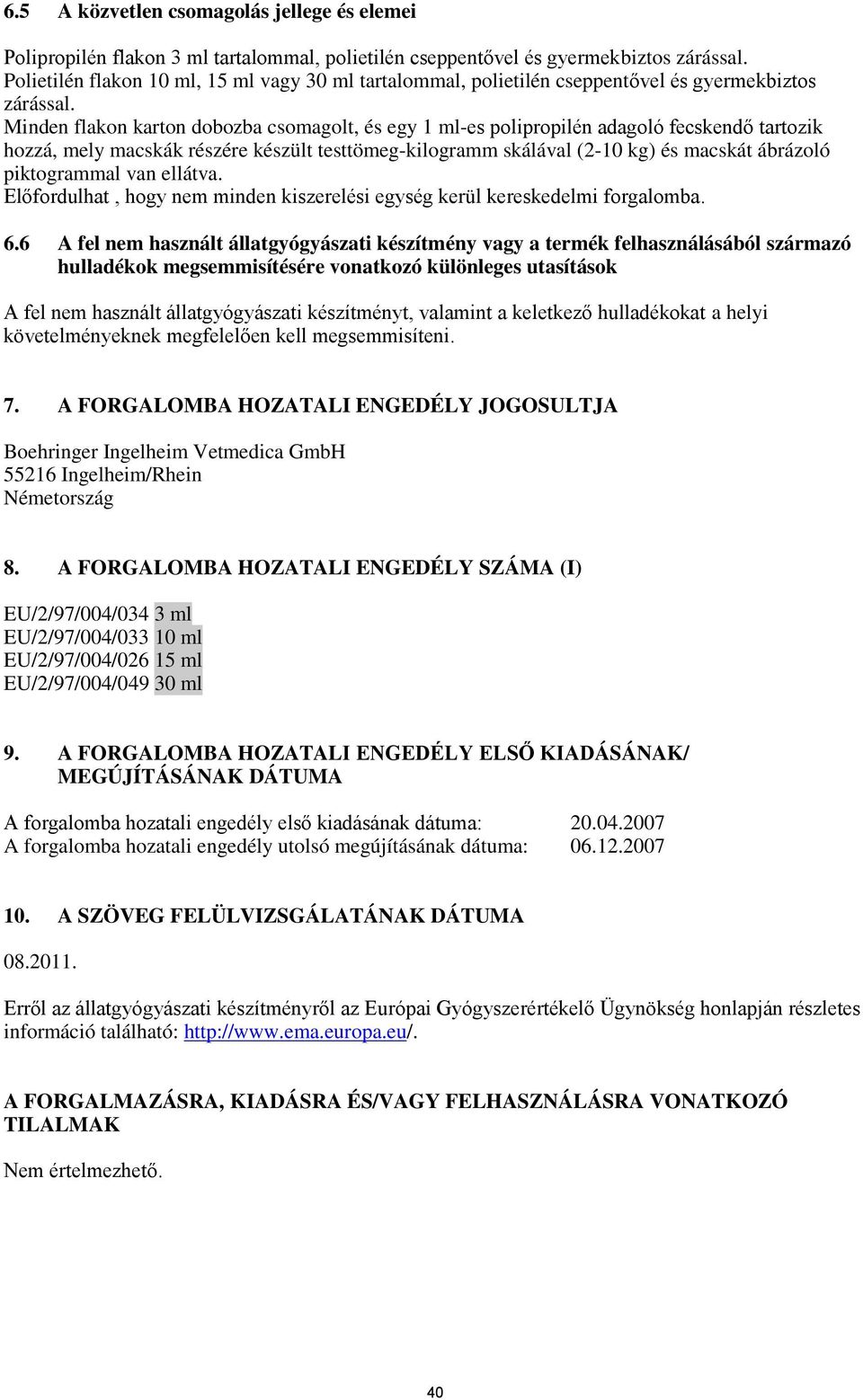 Minden flakon karton dobozba csomagolt, és egy 1 ml-es polipropilén adagoló fecskendő tartozik hozzá, mely macskák részére készült testtömeg-kilogramm skálával (2-10 kg) és macskát ábrázoló