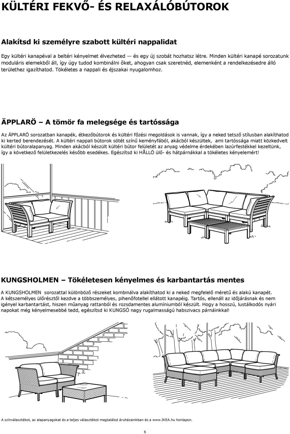 Tökéletes a nappali és éjszakai nyugalomhoz.