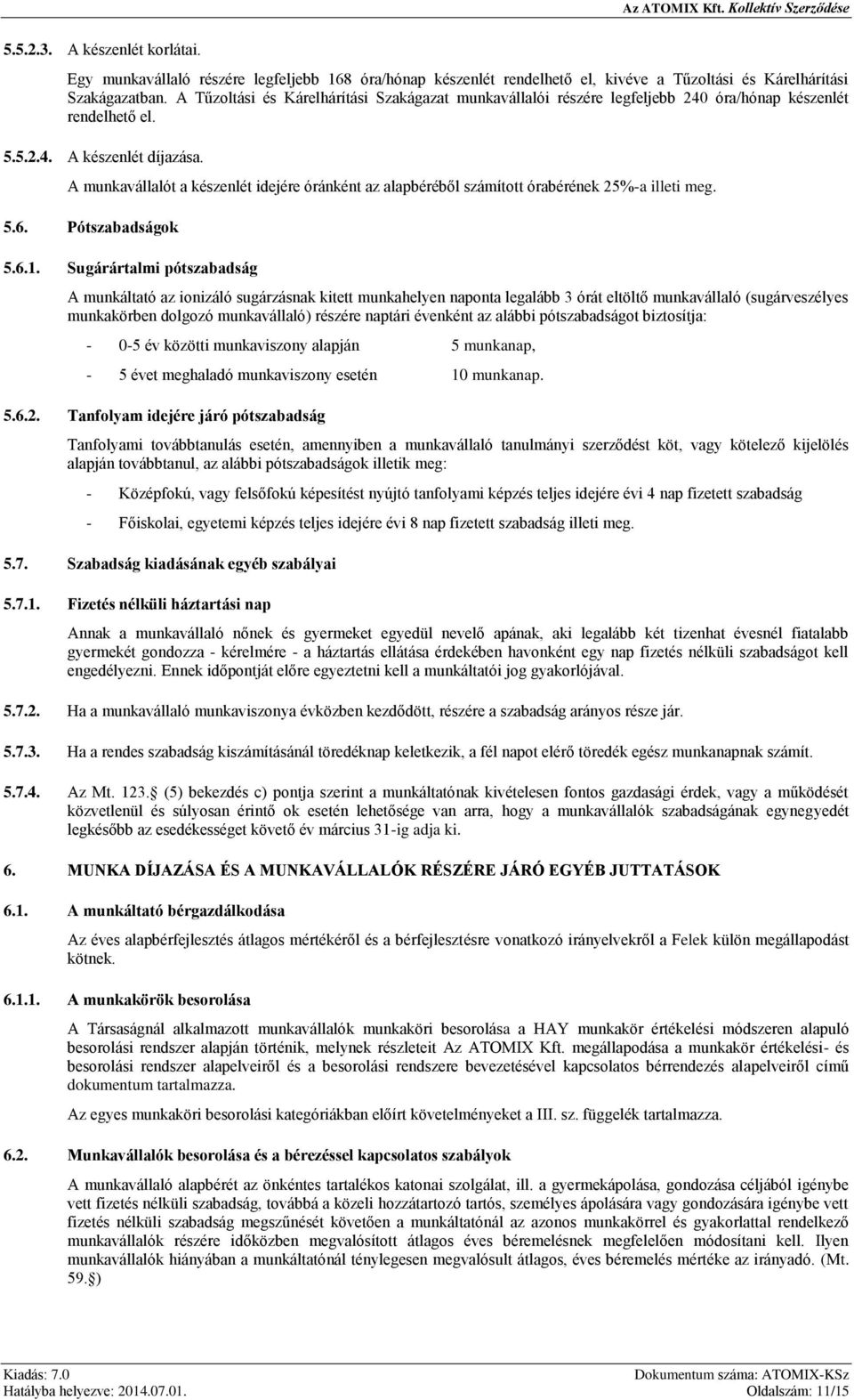 A munkavállalót a készenlét idejére óránként az alapbéréből számított órabérének 25%-a illeti meg. 5.6. Pótszabadságok 5.6.1.