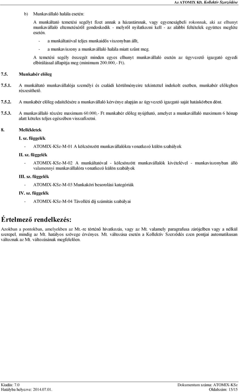 alábbi feltételek együttes megléte esetén. - a munkáltatóval teljes munkaidős viszonyban állt, - a munkaviszony a munkavállaló halála miatt szűnt meg.