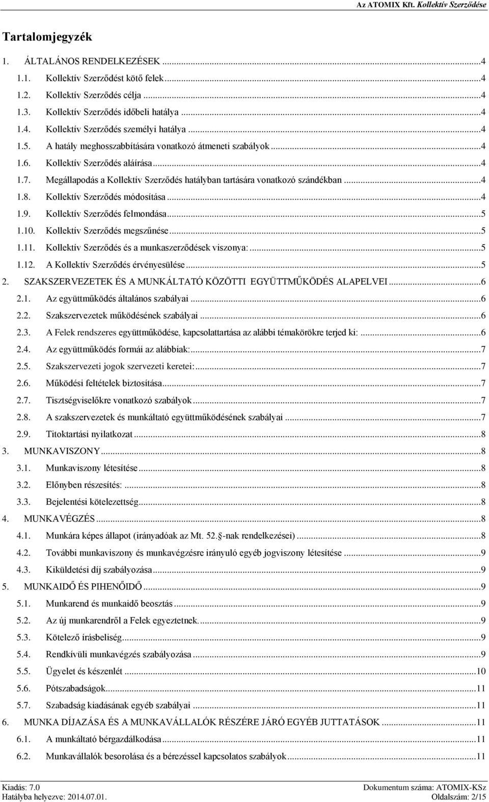 Kollektív Szerződés módosítása... 4 1.9. Kollektív Szerződés felmondása... 5 1.10. Kollektív Szerződés megszűnése... 5 1.11. Kollektív Szerződés és a munkaszerződések viszonya:... 5 1.12.