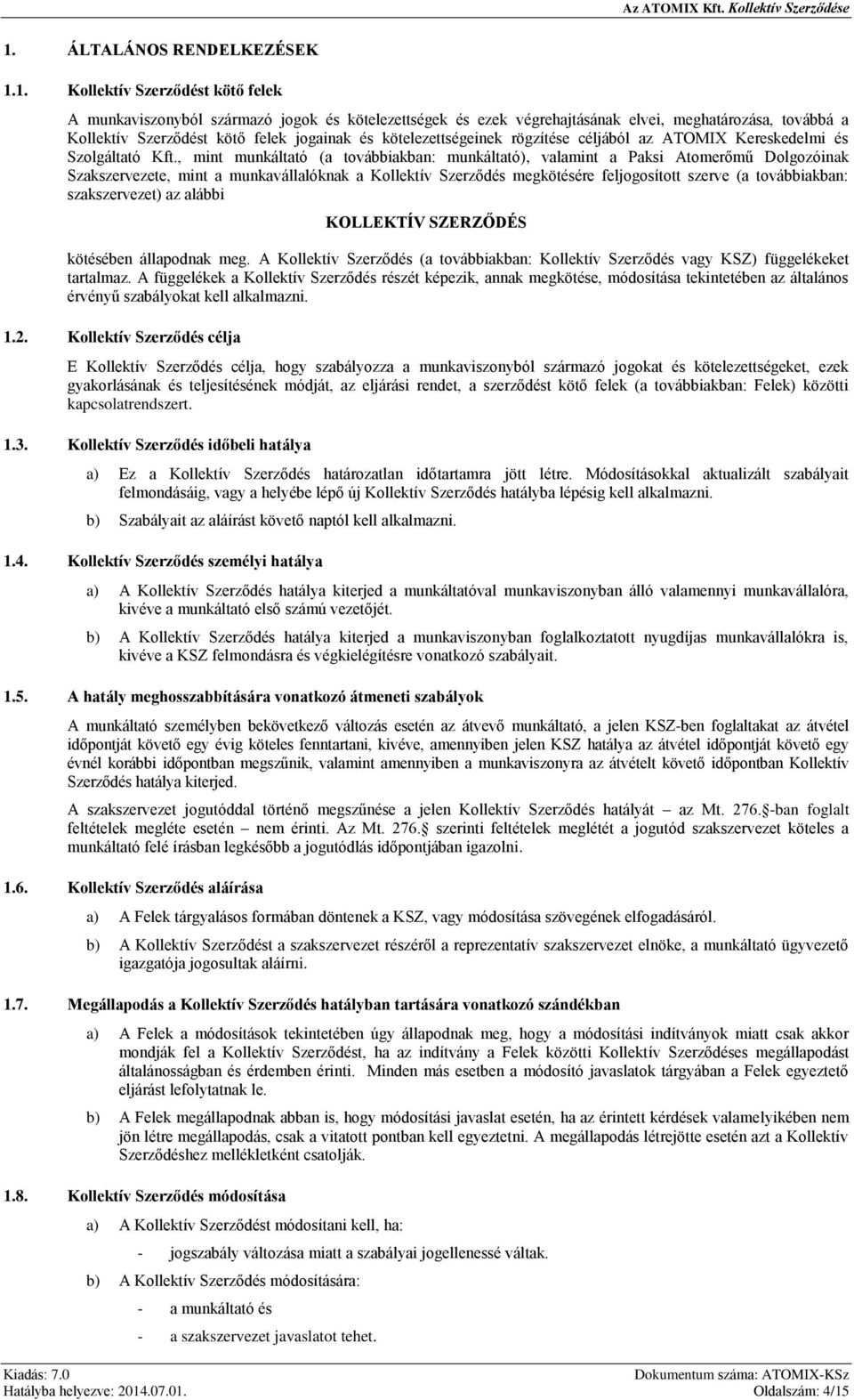 , mint munkáltató (a továbbiakban: munkáltató), valamint a Paksi Atomerőmű Dolgozóinak Szakszervezete, mint a munkavállalóknak a Kollektív Szerződés megkötésére feljogosított szerve (a továbbiakban: