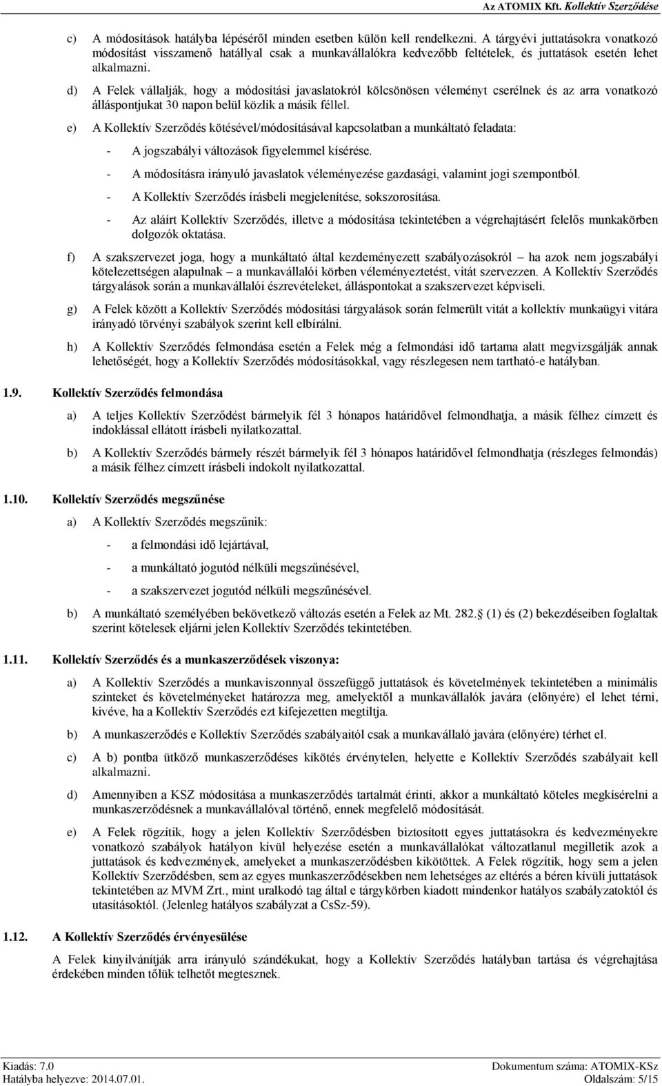 d) A Felek vállalják, hogy a módosítási javaslatokról kölcsönösen véleményt cserélnek és az arra vonatkozó álláspontjukat 30 napon belül közlik a másik féllel.