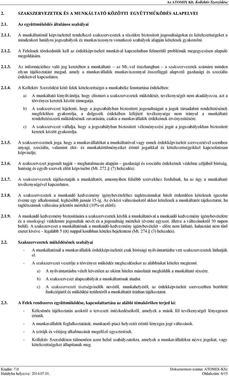 1. A munkáltatónál képviselettel rendelkező szakszervezetek a részükre biztosított jogosultságokat és kötelezettségeket a mindenkori hatályos jogszabályok és munkaviszonyra vonatkozó szabályok