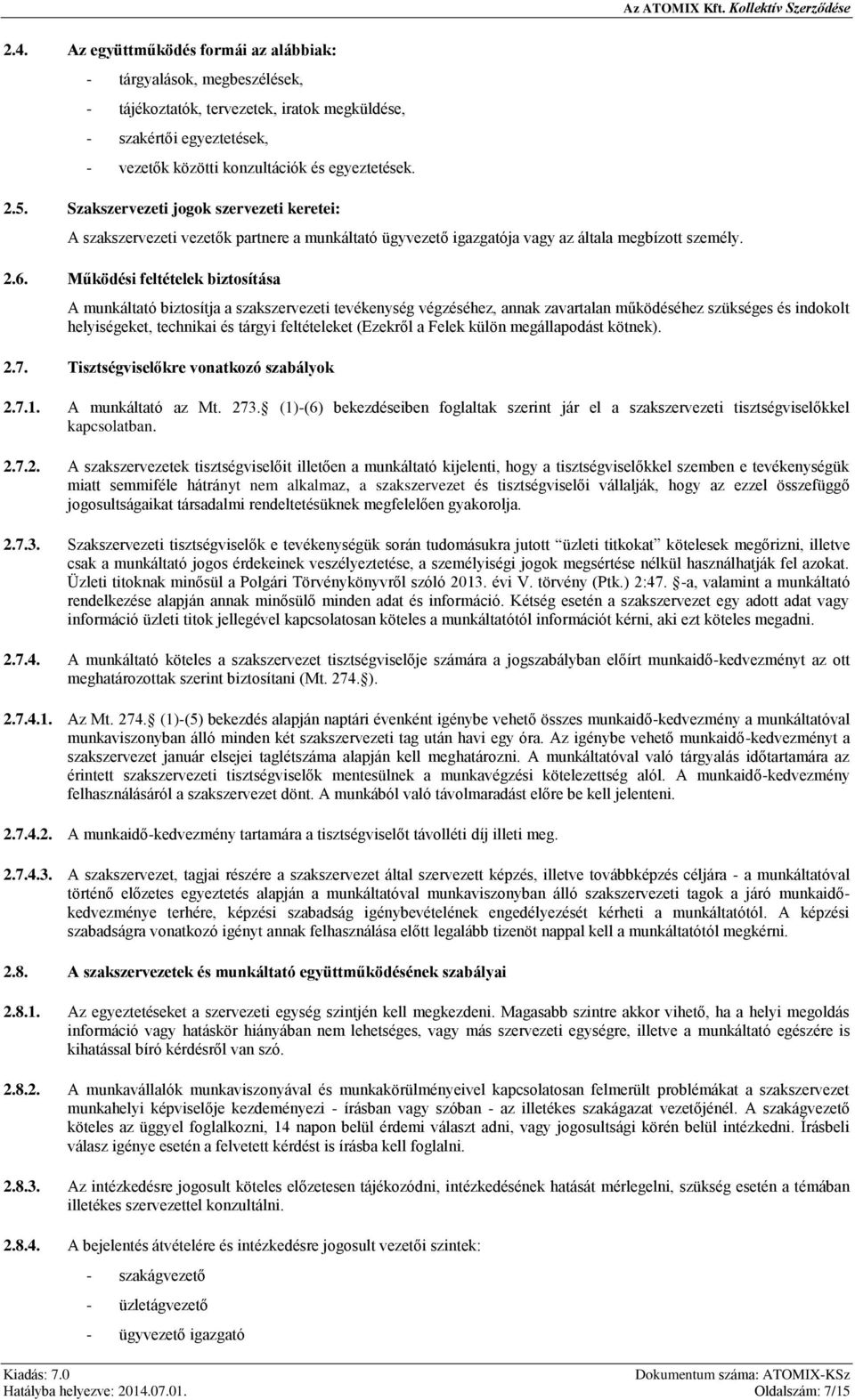 Működési feltételek biztosítása A munkáltató biztosítja a szakszervezeti tevékenység végzéséhez, annak zavartalan működéséhez szükséges és indokolt helyiségeket, technikai és tárgyi feltételeket