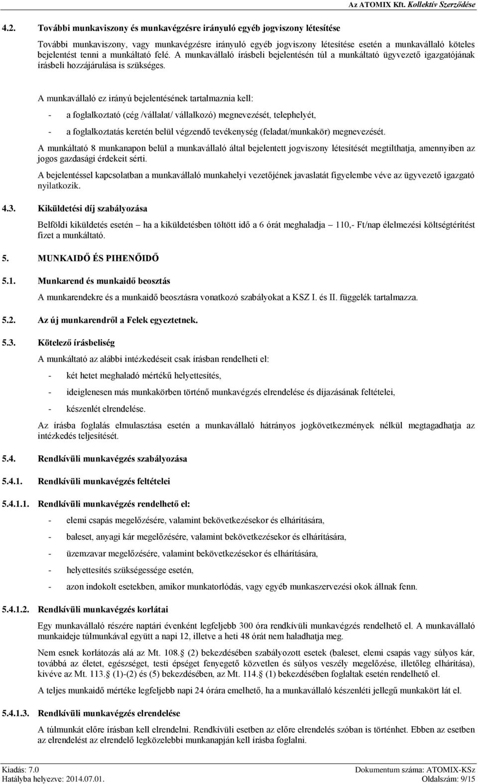 A munkavállaló ez irányú bejelentésének tartalmaznia kell: - a foglalkoztató (cég /vállalat/ vállalkozó) megnevezését, telephelyét, - a foglalkoztatás keretén belül végzendő tevékenység