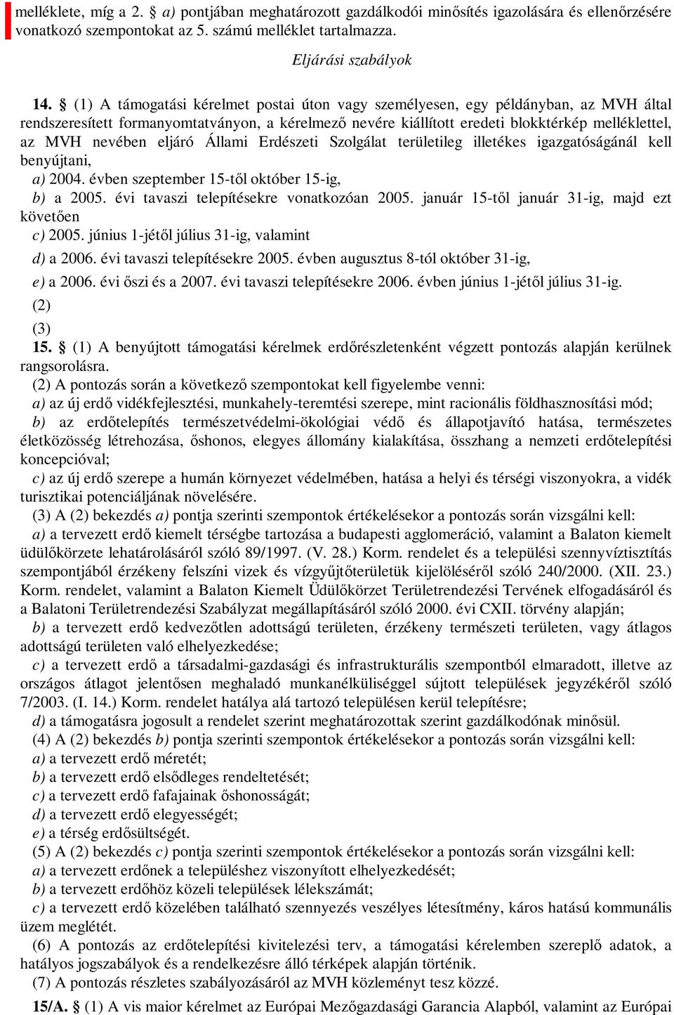 eljáró Állami Erdészeti Szolgálat területileg illetékes igazgatóságánál kell benyújtani, a) 2004. évben szeptember 15-től október 15-ig, b) a 2005. évi tavaszi telepítésekre vonatkozóan 2005.