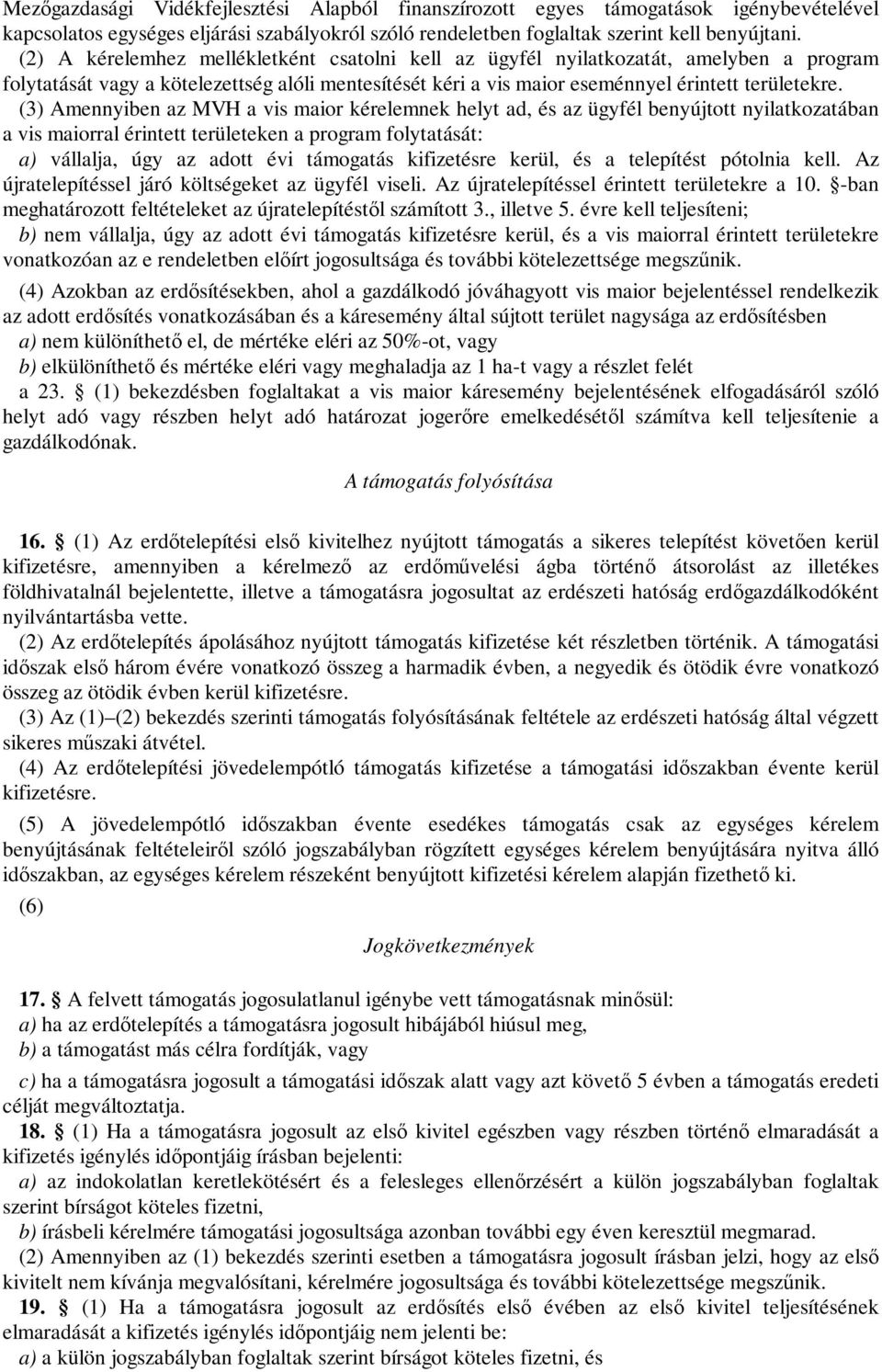 (3) Amennyiben az MVH a vis maior kérelemnek helyt ad, és az ügyfél benyújtott nyilatkozatában a vis maiorral érintett területeken a program folytatását: a) vállalja, úgy az adott évi támogatás