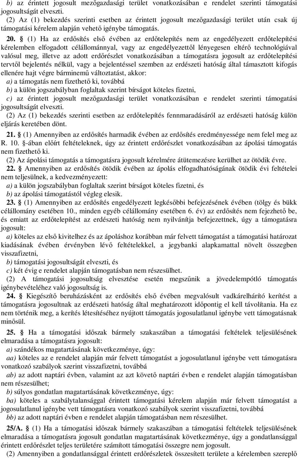 (1) Ha az erdősítés első évében az erdőtelepítés nem az engedélyezett erdőtelepítési kérelemben elfogadott célállománnyal, vagy az engedélyezettől lényegesen eltérő technológiával valósul meg,