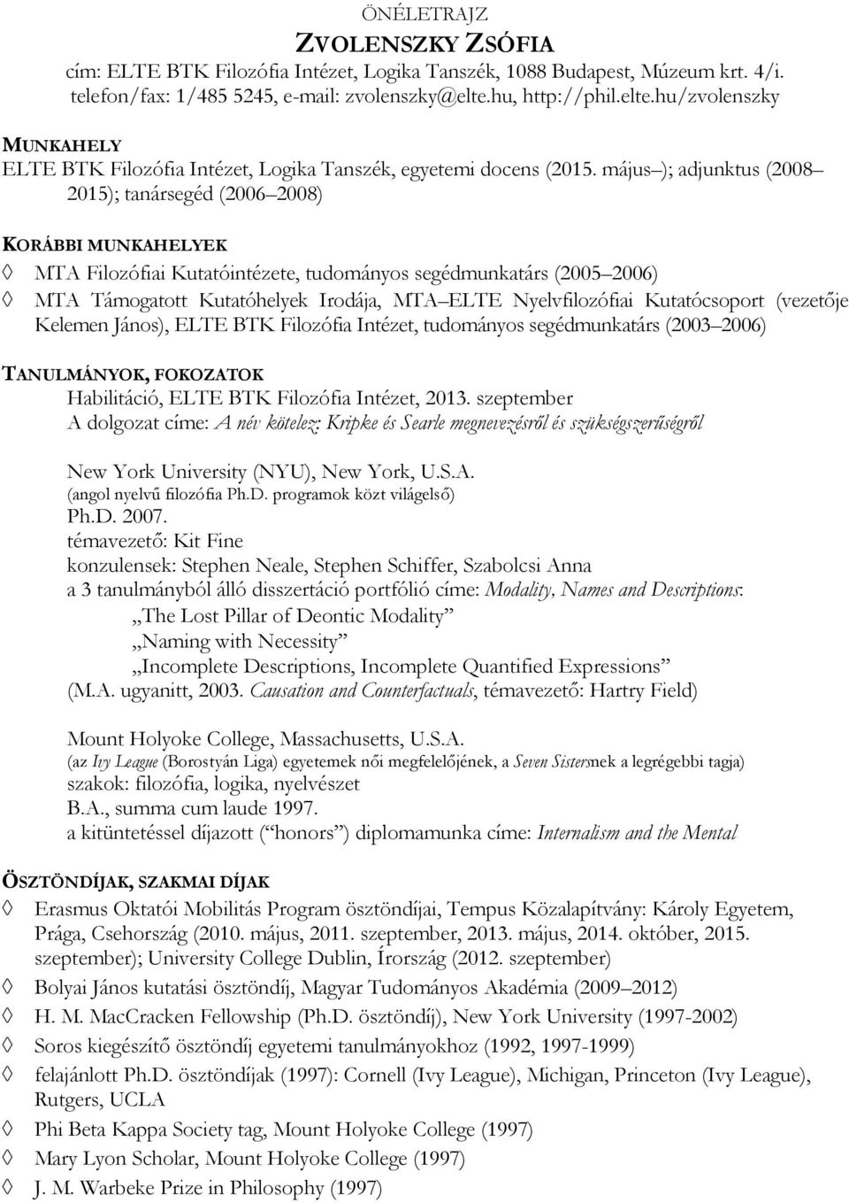 május ); adjunktus (2008 2015); tanársegéd (2006 2008) KORÁBBI MUNKAHELYEK MTA Filozófiai Kutatóintézete, tudományos segédmunkatárs (2005 2006) MTA Támogatott Kutatóhelyek Irodája, MTA ELTE