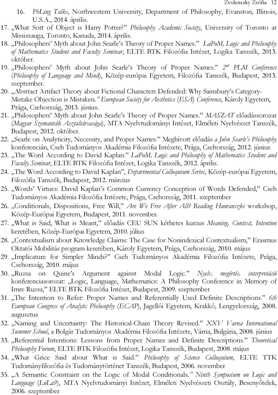 LaPoM, Logic and Philosophy of Mathematics Student and Faculty Seminar, ELTE BTK Filozófia Intézet, Logika Tanszék, 2013. október. 19. Philosophers Myth about John Searle s Theory of Proper Names.