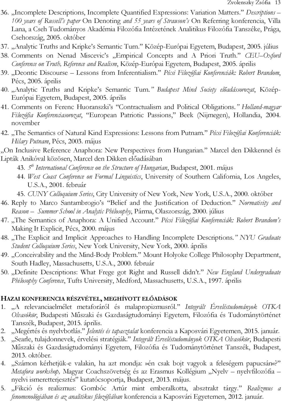 Prága, Csehország, 2005. október 37. Analytic Truths and Kripke s Semantic Turn. Közép-Európai Egyetem, Budapest, 2005. július 38. Comments on Nenad Miscevic s Empirical Concepts and A Priori Truth.