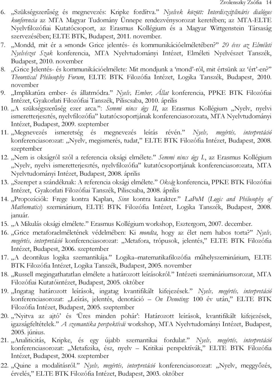 Wittgenstein Társaság szervezésében; ELTE BTK, Budapest, 2011. november. 7. Mondd, mit ér a»mond«grice jelentés- és kommunikációelméletében?