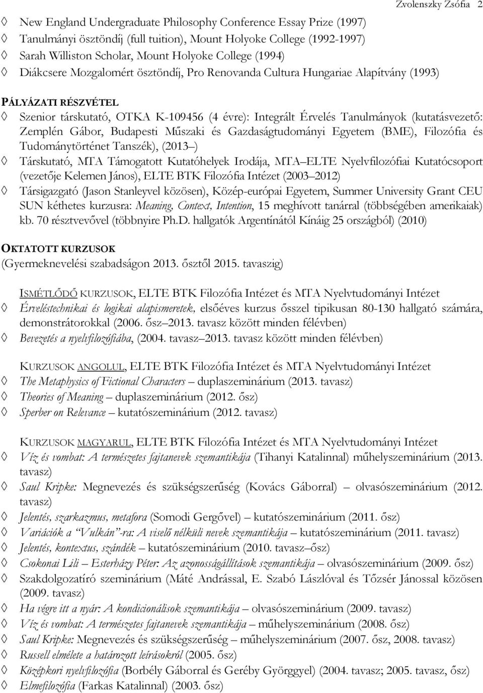 (kutatásvezetı: Zemplén Gábor, Budapesti Mőszaki és Gazdaságtudományi Egyetem (BME), Filozófia és Tudománytörténet Tanszék), (2013 ) Társkutató, MTA Támogatott Kutatóhelyek Irodája, MTA ELTE