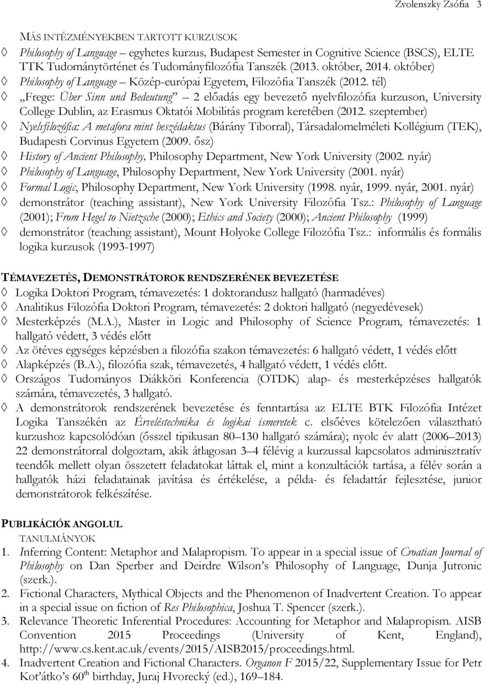 tél) Frege: Über Sinn und Bedeutung 2 elıadás egy bevezetı nyelvfilozófia kurzuson, University College Dublin, az Erasmus Oktatói Mobilitás program keretében (2012.