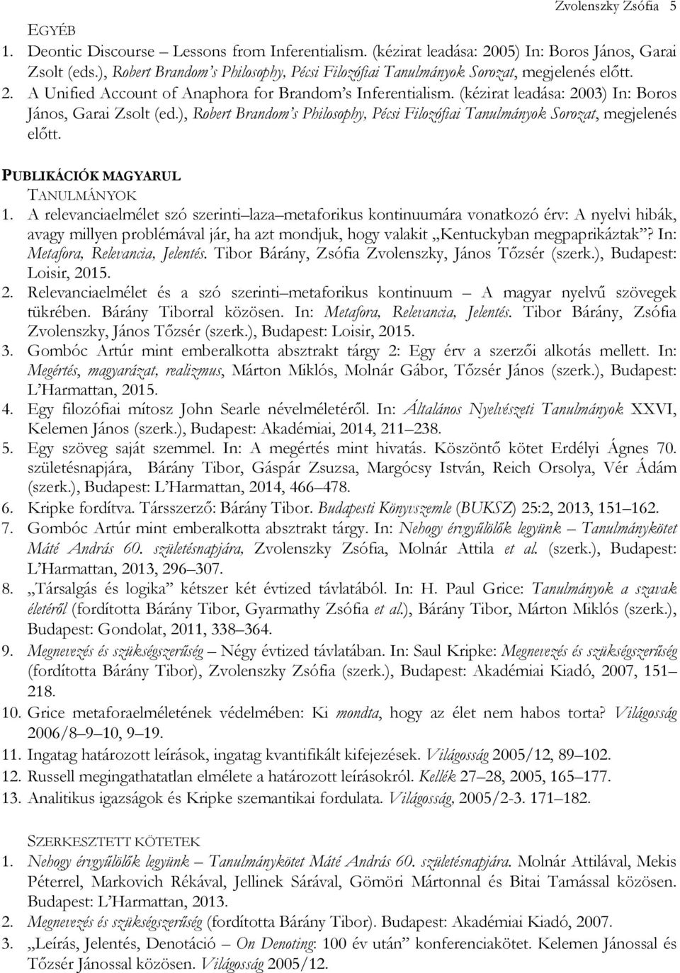 (kézirat leadása: 2003) In: Boros János, Garai Zsolt (ed.), Robert Brandom s Philosophy, Pécsi Filozófiai Tanulmányok Sorozat, megjelenés elıtt. PUBLIKÁCIÓK MAGYARUL TANULMÁNYOK 1.