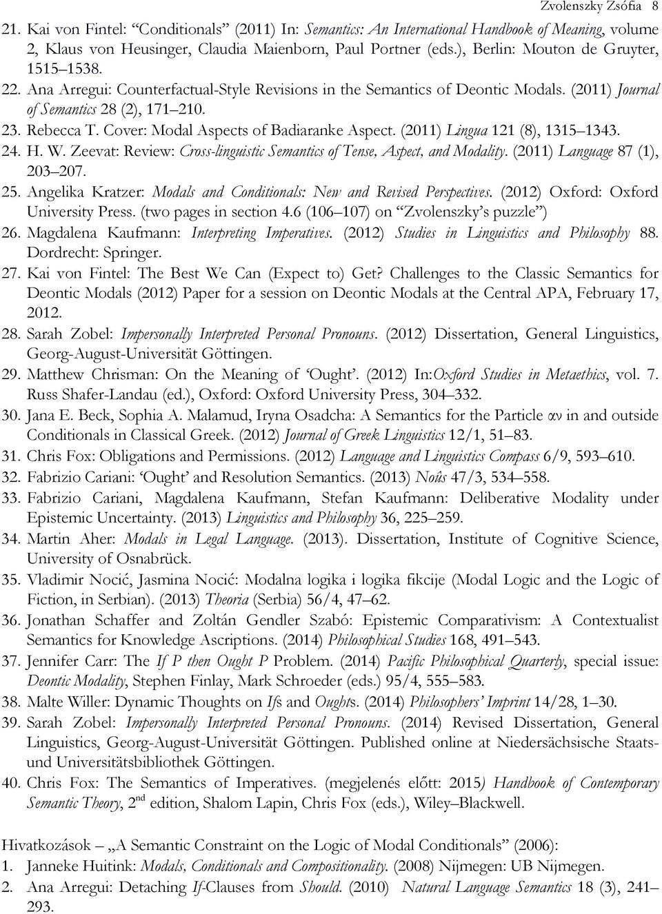 Cover: Modal Aspects of Badiaranke Aspect. (2011) Lingua 121 (8), 1315 1343. 24. H. W. Zeevat: Review: Cross-linguistic Semantics of Tense, Aspect, and Modality. (2011) Language 87 (1), 203 207. 25.