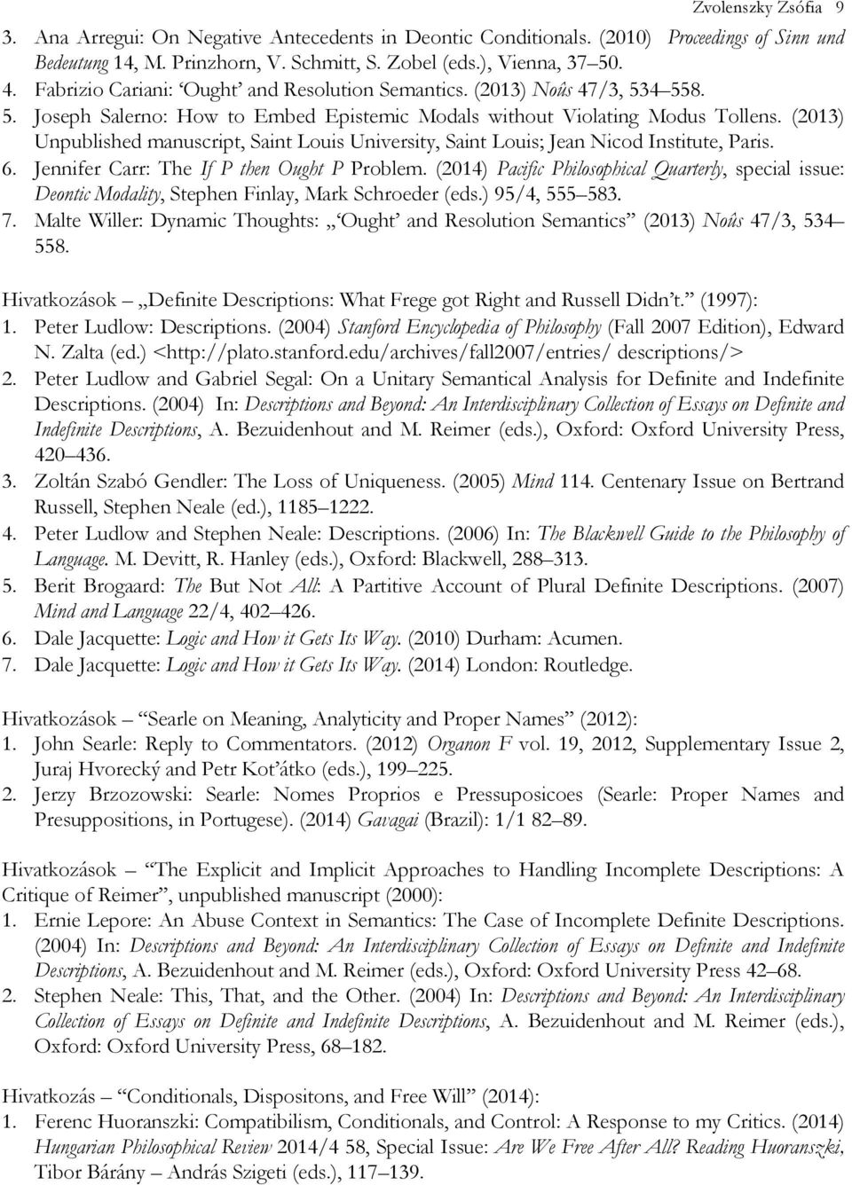 (2013) Unpublished manuscript, Saint Louis University, Saint Louis; Jean Nicod Institute, Paris. 6. Jennifer Carr: The If P then Ought P Problem.