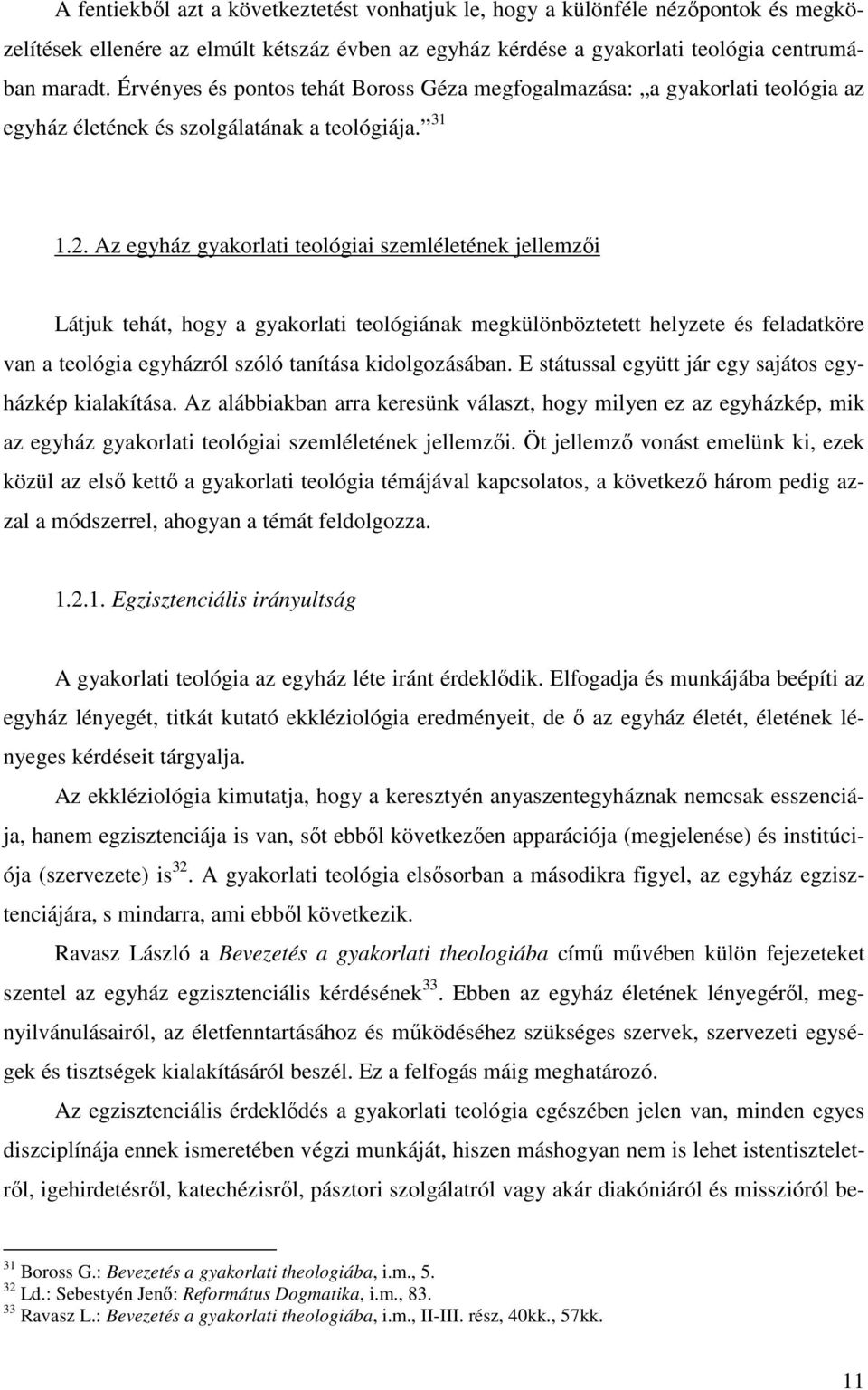 Az egyház gyakorlati teológiai szemléletének jellemzıi Látjuk tehát, hogy a gyakorlati teológiának megkülönböztetett helyzete és feladatköre van a teológia egyházról szóló tanítása kidolgozásában.