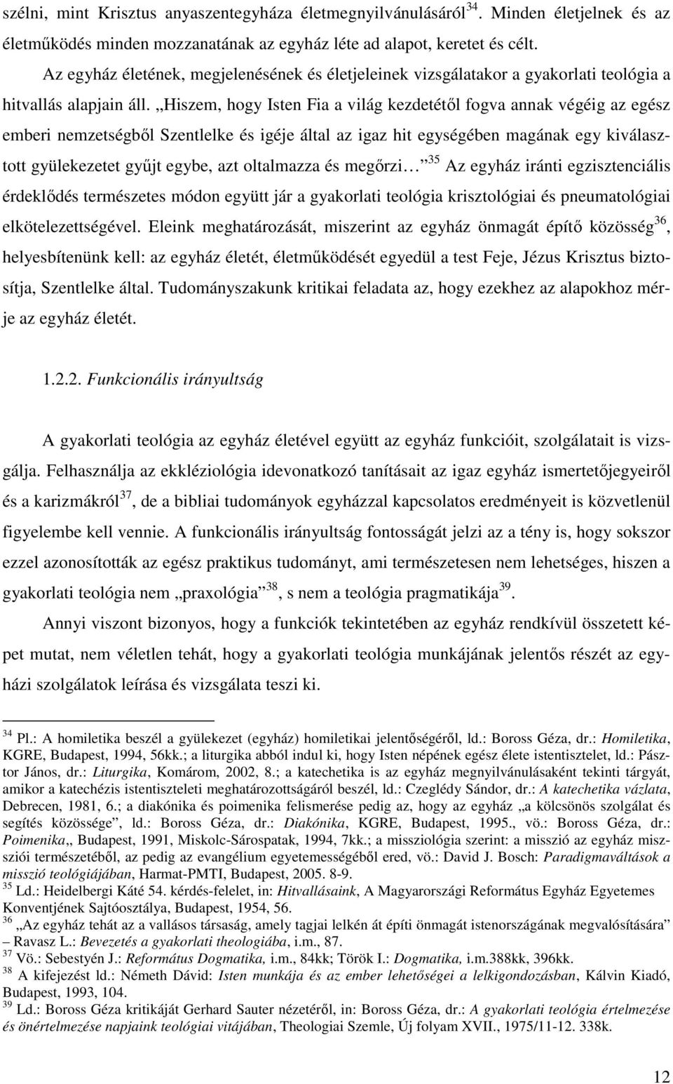 Hiszem, hogy Isten Fia a világ kezdetétıl fogva annak végéig az egész emberi nemzetségbıl Szentlelke és igéje által az igaz hit egységében magának egy kiválasztott gyülekezetet győjt egybe, azt