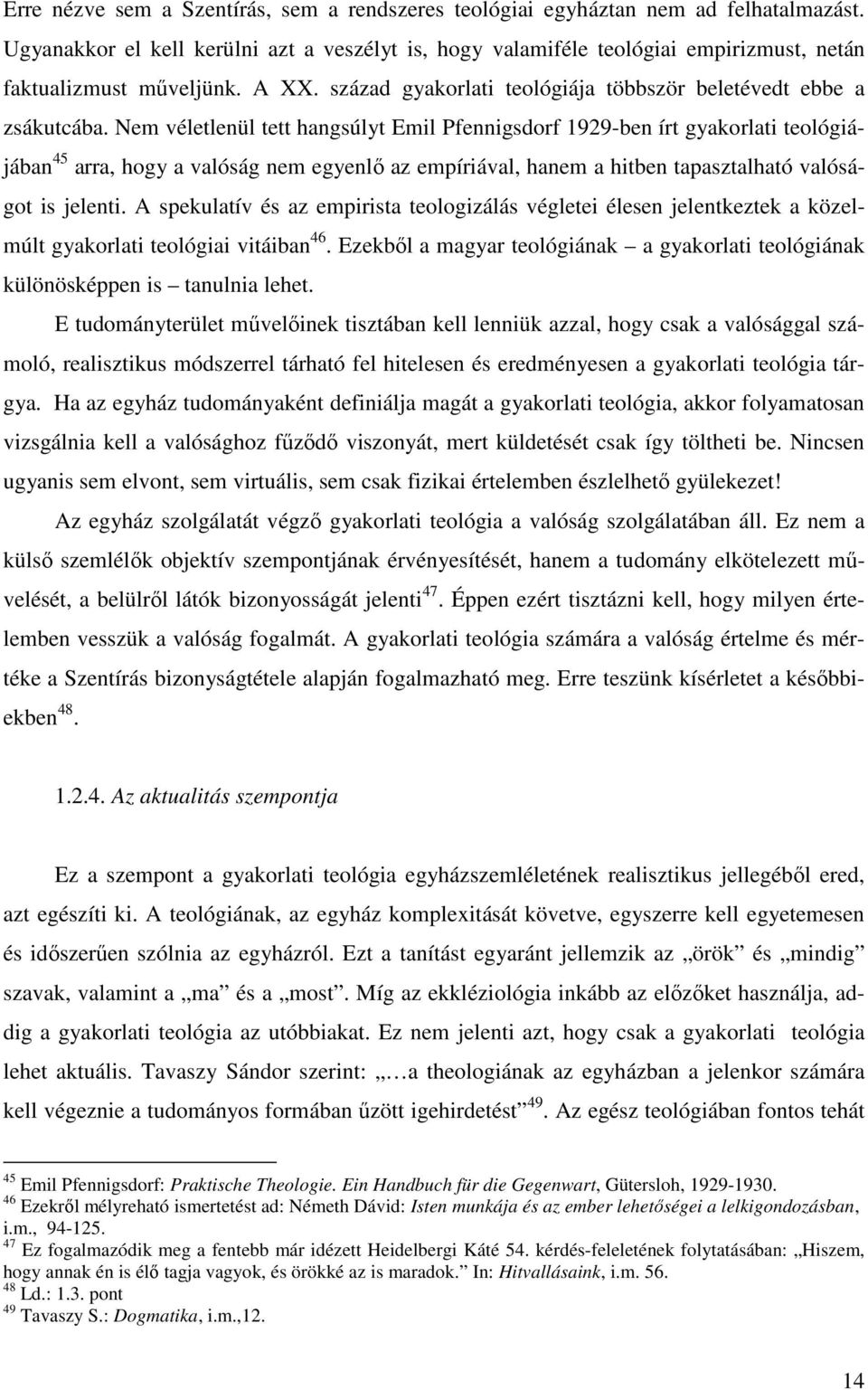 Nem véletlenül tett hangsúlyt Emil Pfennigsdorf 1929-ben írt gyakorlati teológiájában 45 arra, hogy a valóság nem egyenlı az empíriával, hanem a hitben tapasztalható valóságot is jelenti.