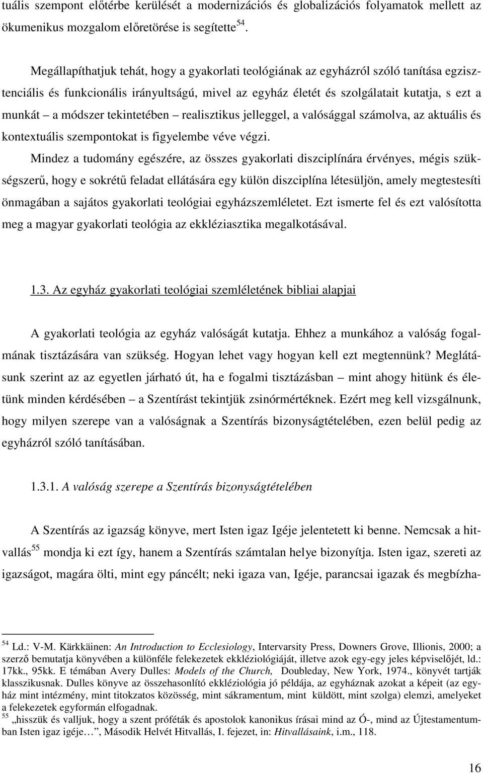 módszer tekintetében realisztikus jelleggel, a valósággal számolva, az aktuális és kontextuális szempontokat is figyelembe véve végzi.