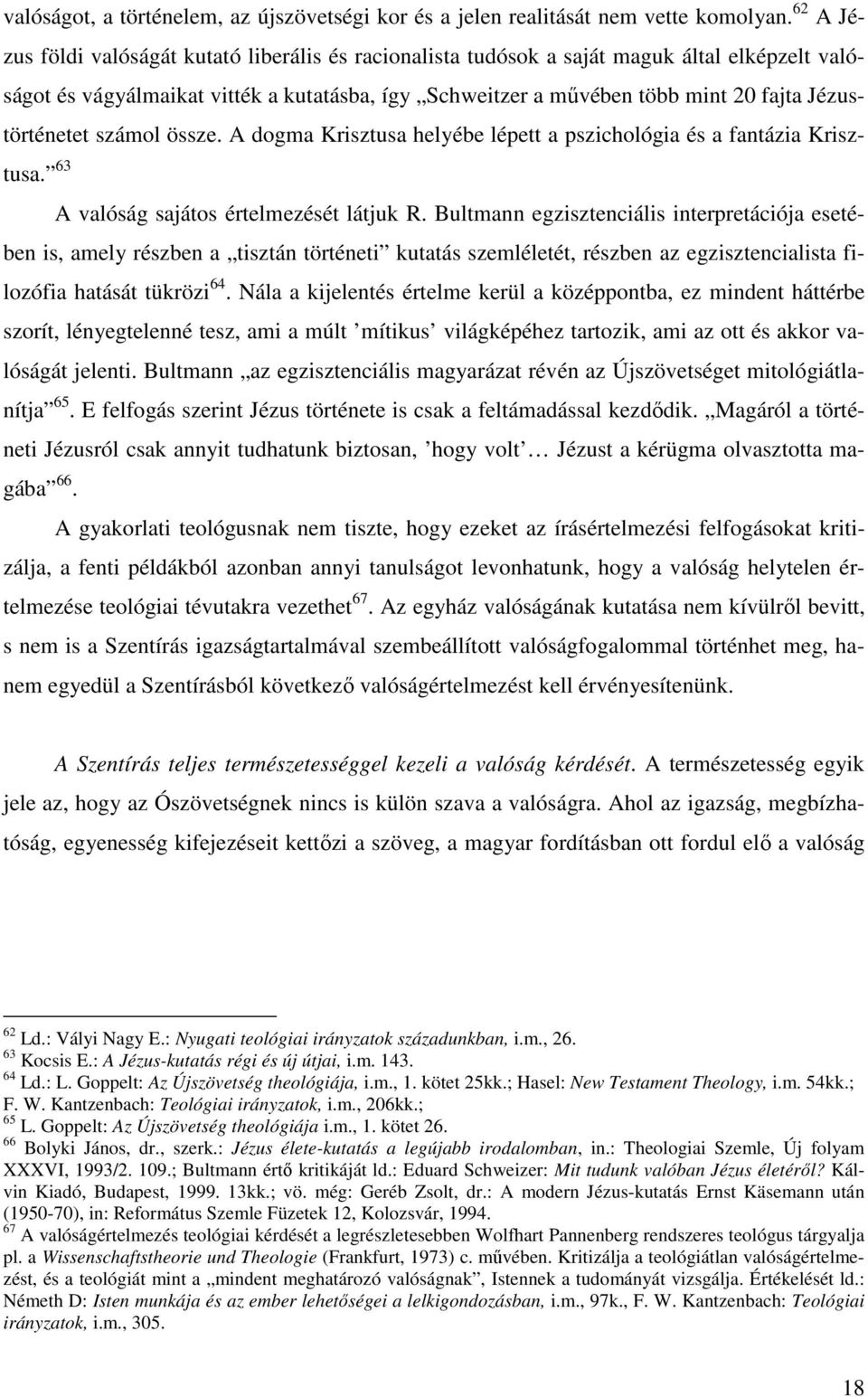 Jézustörténetet számol össze. A dogma Krisztusa helyébe lépett a pszichológia és a fantázia Krisztusa. 63 A valóság sajátos értelmezését látjuk R.