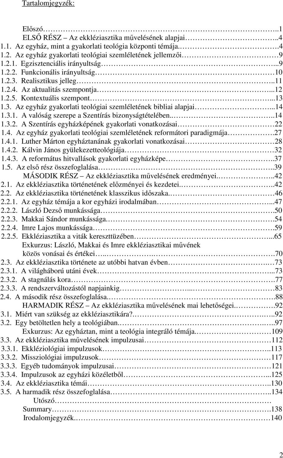 2.5. Kontextuális szempont...13 1.3. Az egyház gyakorlati teológiai szemléletének bibliai alapjai...14 1.3.1. A valóság szerepe a Szentírás bizonyságtételében....14 1.3.2. A Szentírás egyházképének gyakorlati vonatkozásai 22 1.