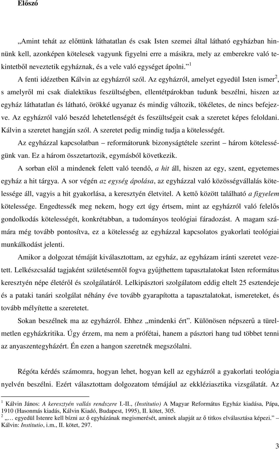 Az egyházról, amelyet egyedül Isten ismer 2, s amelyrıl mi csak dialektikus feszültségben, ellentétpárokban tudunk beszélni, hiszen az egyház láthatatlan és látható, örökké ugyanaz és mindig