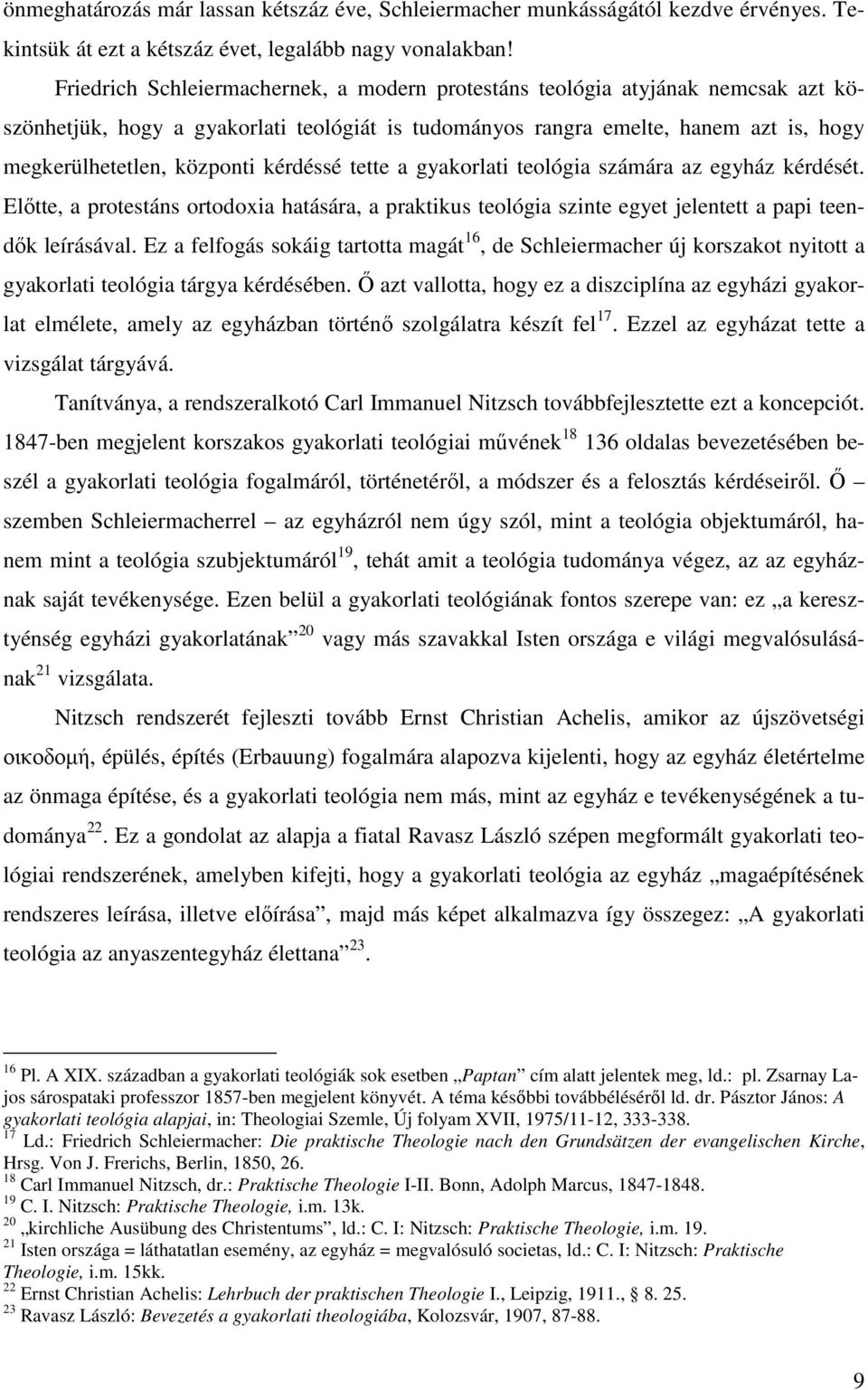 kérdéssé tette a gyakorlati teológia számára az egyház kérdését. Elıtte, a protestáns ortodoxia hatására, a praktikus teológia szinte egyet jelentett a papi teendık leírásával.