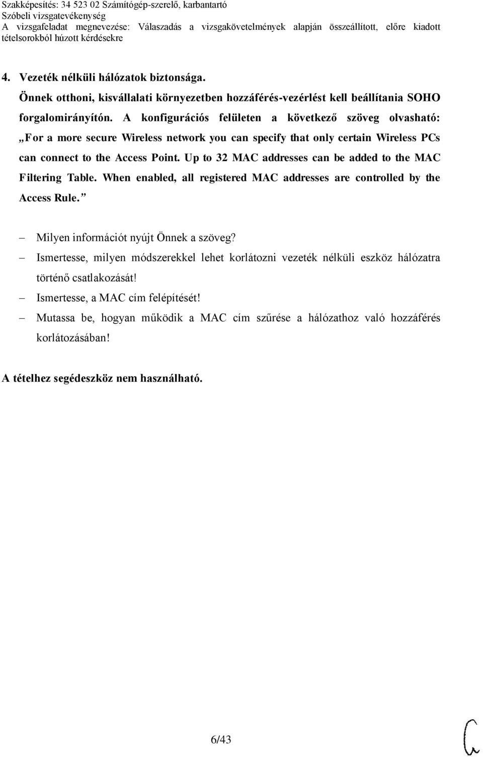 Up to 32 MAC addresses can be added to the MAC Filtering Table. When enabled, all registered MAC addresses are controlled by the Access Rule. Milyen információt nyújt Önnek a szöveg?