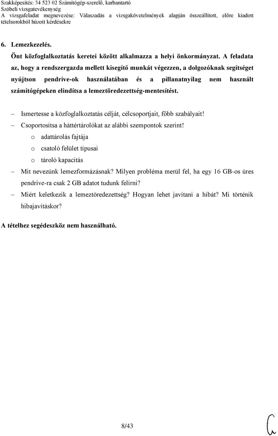 elindítsa a lemeztöredezettség-mentesítést. Ismertesse a közfoglalkoztatás célját, célcsoportjait, főbb szabályait! Csoportosítsa a háttértárolókat az alábbi szempontok szerint!