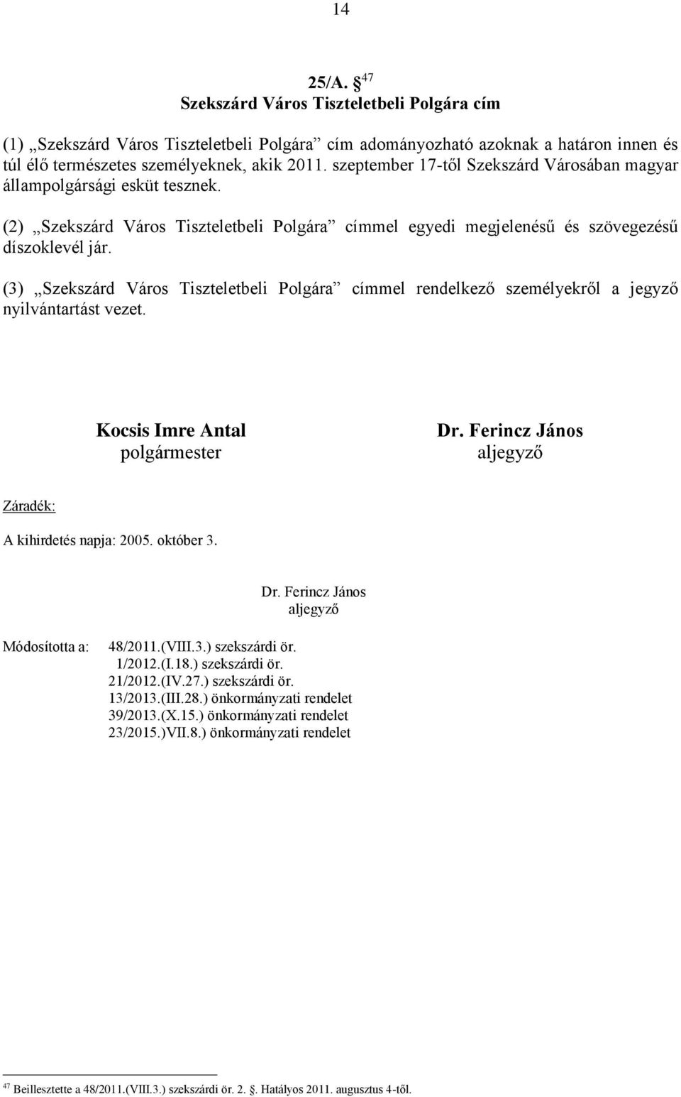 (3) Szekszárd Város Tiszteletbeli Polgára címmel rendelkező személyekről a jegyző nyilvántartást vezet. Kocsis Imre Antal polgármester Dr. Ferincz János aljegyző Záradék: A kihirdetés napja: 2005.