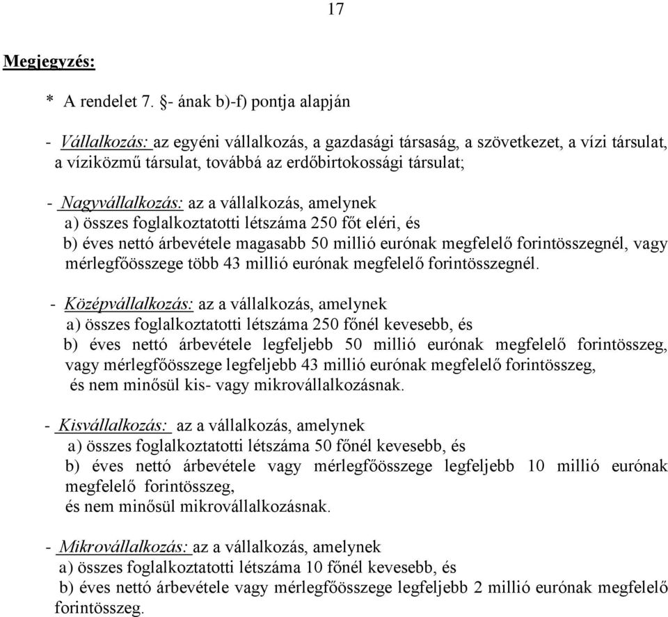 az a vállalkozás, amelynek a) összes foglalkoztatotti létszáma 250 főt eléri, és b) éves nettó árbevétele magasabb 50 millió eurónak megfelelő forintösszegnél, vagy mérlegfőösszege több 43 millió