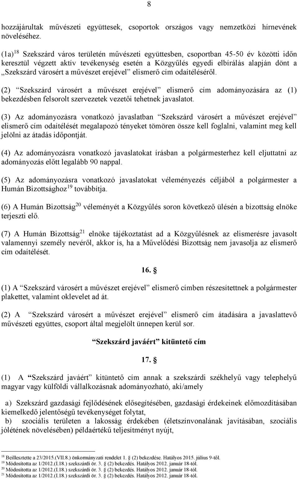 művészet erejével elismerő cím odaítéléséről. (2) Szekszárd városért a művészet erejével elismerő cím adományozására az (1) bekezdésben felsorolt szervezetek vezetői tehetnek javaslatot.