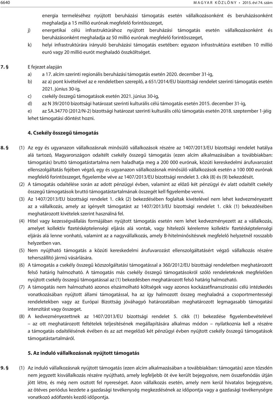 nyújtott beruházási támogatás esetén vállalkozásonként és beruházásonként meghaladja az 50 millió eurónak megfelelő forintösszeget, k) helyi infrastruktúrára irányuló beruházási támogatás esetében: