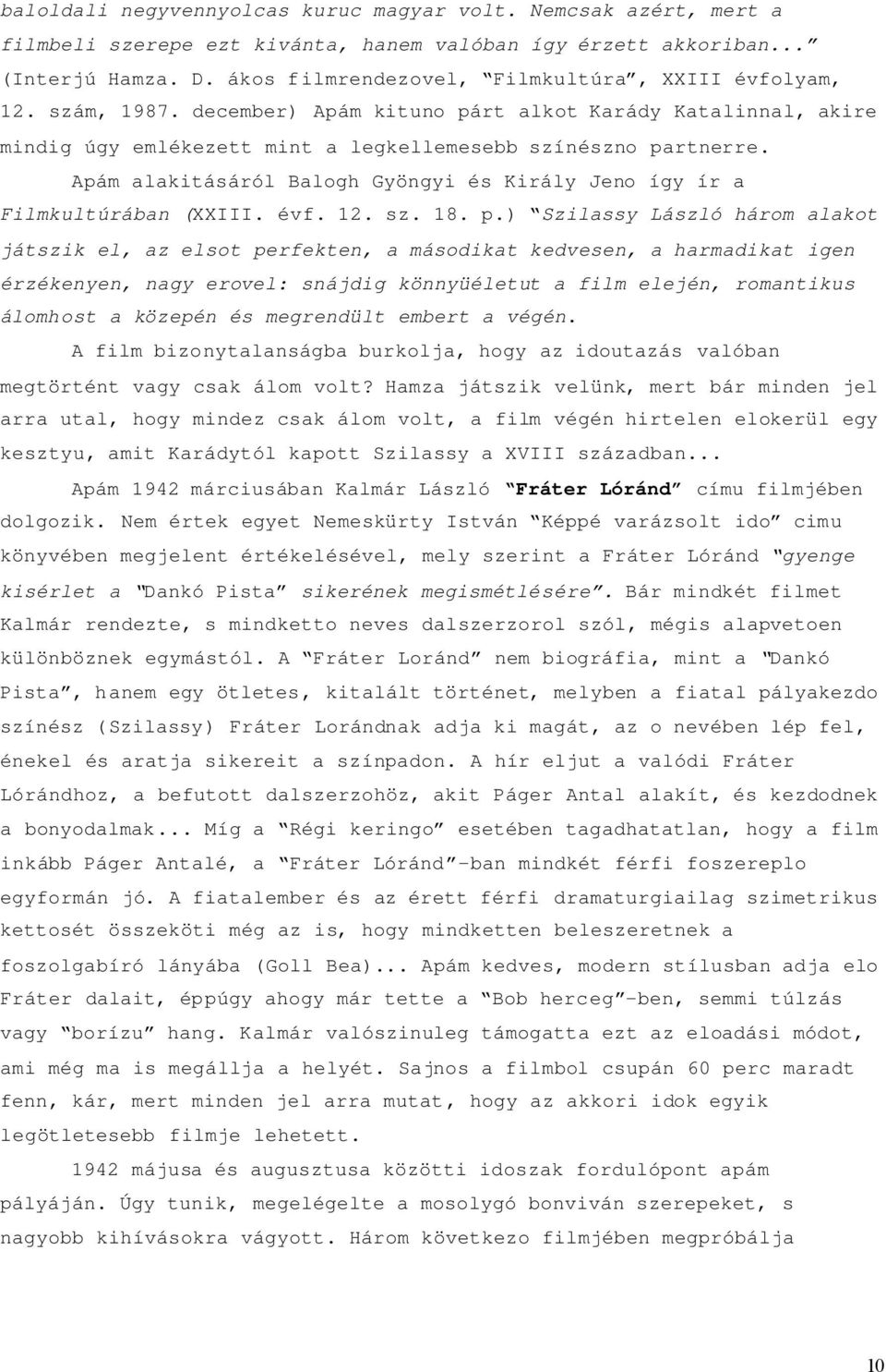 Apám alakitásáról Balogh Gyöngyi és Király Jeno így ír a Filmkultúrában (XXIII. évf. 12. sz. 18. p.