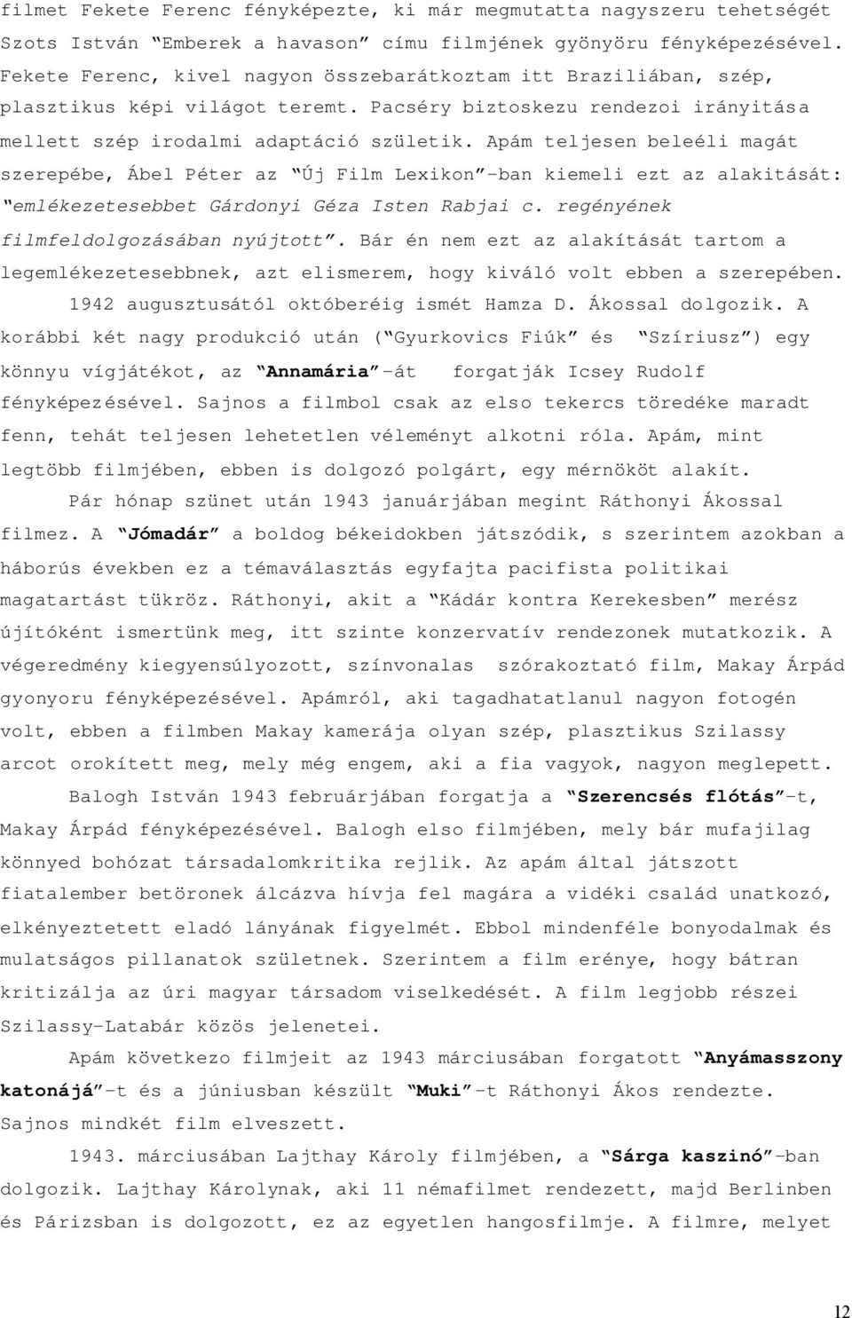 Apám teljesen beleéli magát szerepébe, Ábel Péter az Új Film Lexikon -ban kiemeli ezt az alakitását: emlékezetesebbet Gárdonyi Géza Isten Rabjai c. regényének filmfeldolgozásában nyújtott.