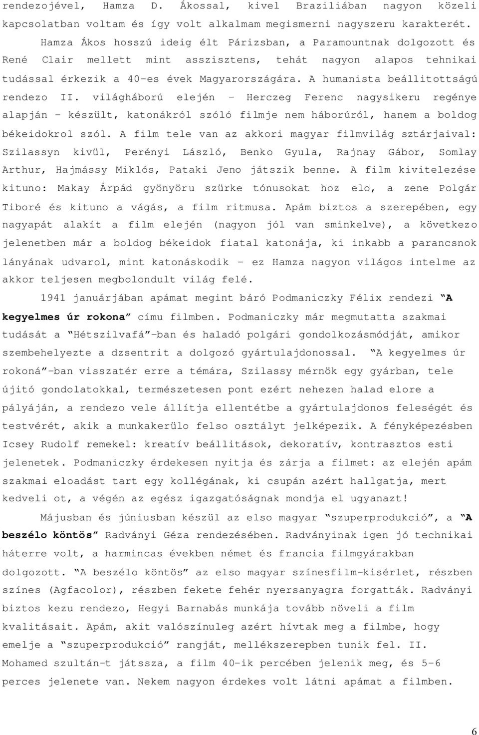 A humanista beállitottságú rendezo II. világháború elején - Herczeg Ferenc nagysikeru regénye alapján - készült, katonákról szóló filmje nem háborúról, hanem a boldog békeidokrol szól.