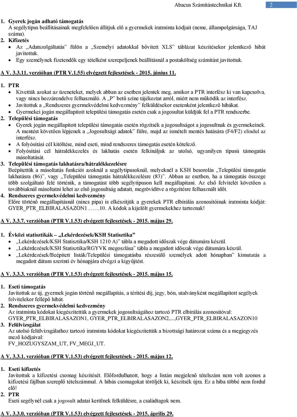 Egy személynek fizetendők egy tételként szerepeljenek beállításnál a postaköltség számítást javítottuk. A V. 3.3.11. verzióban (PTR V.1.55) elvégzett fejlesztések - 2015. június 11