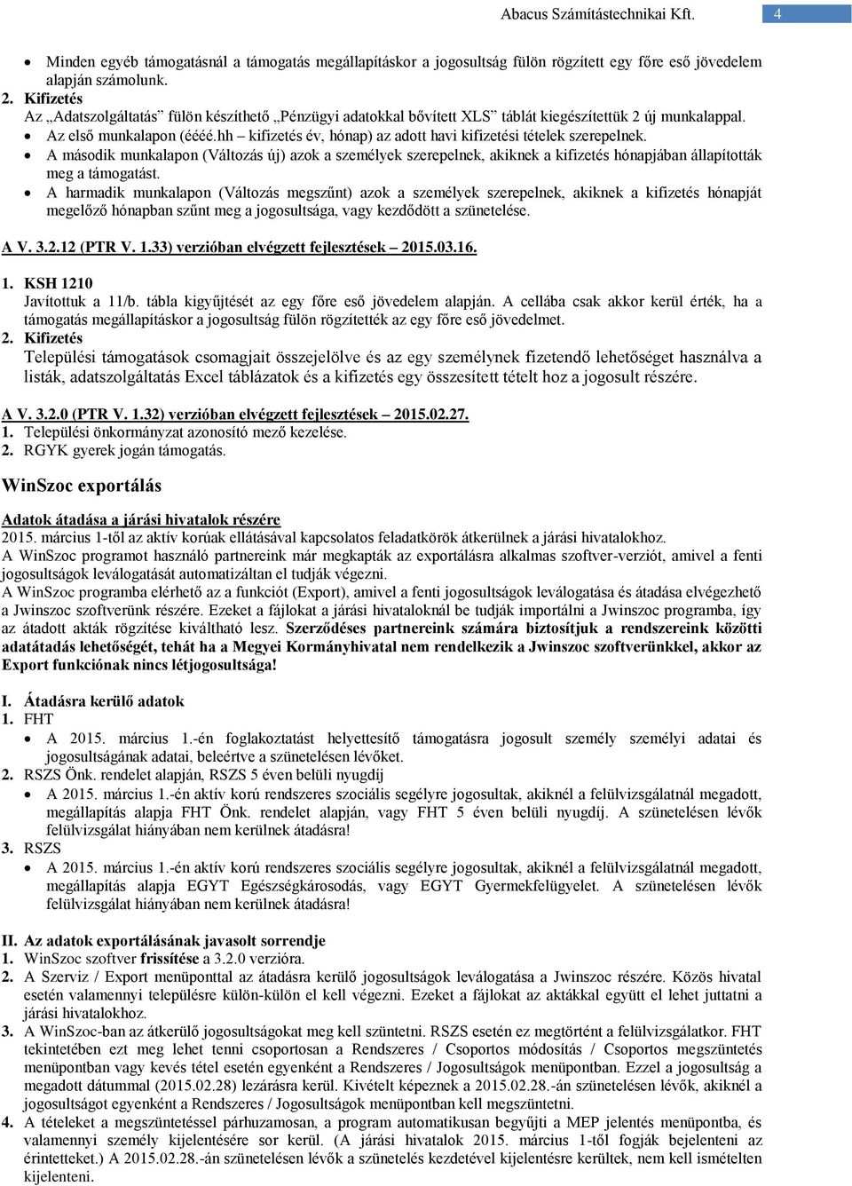 hh kifizetés év, hónap) az adott havi kifizetési tételek szerepelnek. A második munkalapon (Változás új) azok a személyek szerepelnek, akiknek a kifizetés hónapjában állapították meg a támogatást.