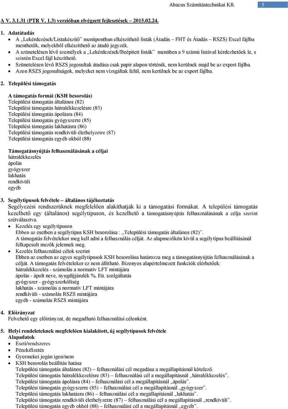 Szünetelésen lévő RSZS jogosultak átadása csak papír alapon történik, nem kerülnek majd be az export fájlba. Azon RSZS jogosultságok, melyeket nem vizsgáltak felül, nem kerülnek be az export fájlba.