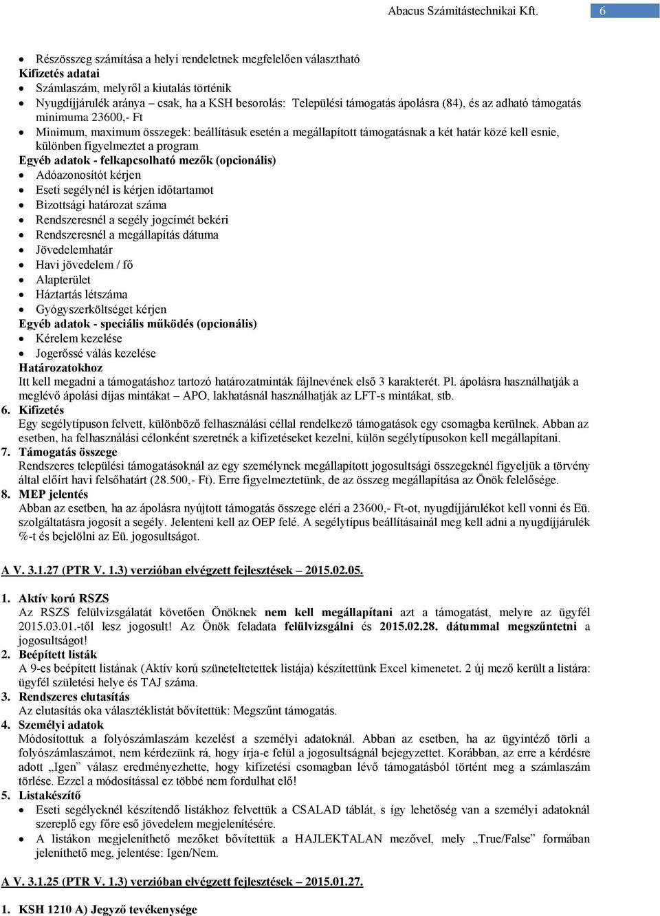 adatok - felkapcsolható mezők (opcionális) Adóazonosítót kérjen Eseti segélynél is kérjen időtartamot Bizottsági határozat száma Rendszeresnél a segély jogcímét bekéri Rendszeresnél a megállapítás