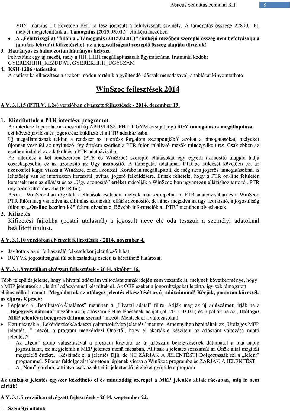 Hátrányos és halmozottan hátrányos helyzet Felvettünk egy új mezőt, mely a HH, HHH megállapításának ügyiratszáma. Iratminta kódok: GYEREKHHH_KEZDDAT, GYEREKHHH_UGYSZAM 4.