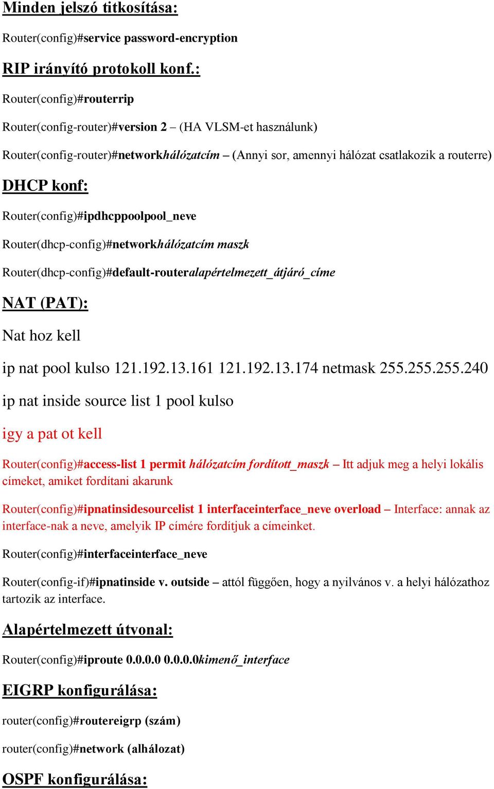 Router(config)#ipdhcppoolpool_neve Router(dhcp-config)#networkhálózatcím maszk Router(dhcp-config)#default-routeralapértelmezett_átjáró_címe NAT (PAT): Nat hoz kell ip nat pool kulso 121.192.13.